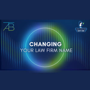 Podcast Image Chaging Law Firm Name - Changing Your Law Firm Name - Above The Bar - Changing Your Law Firm Name - Above The Bar